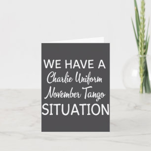 We Have A Charlie Uniform November Tango Situation Card