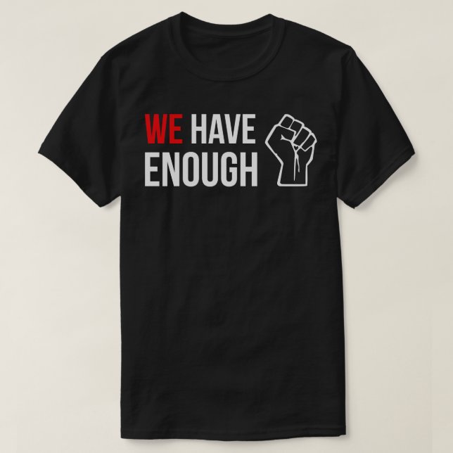 WE HAVE ENOUGH fist quote design 1 T-Shirt (Design Front)
