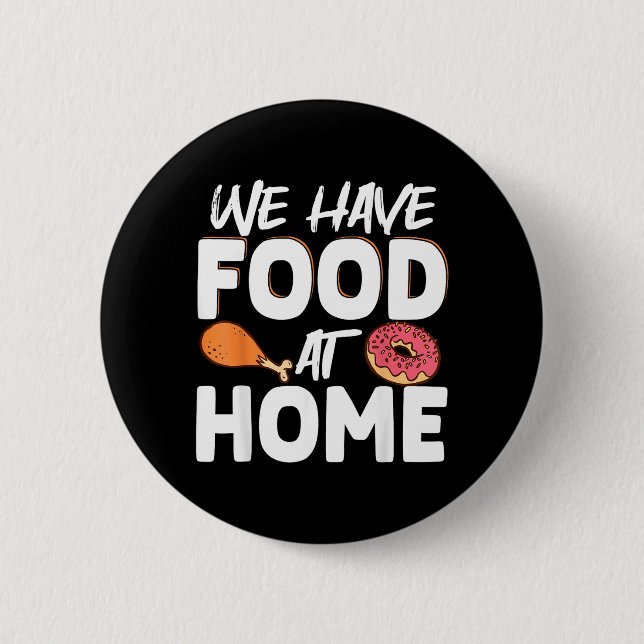 We Have Food At Home 2 Inch Round Button (Front)