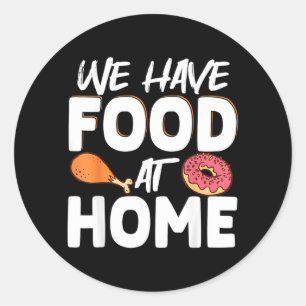 We Have Food At Home Classic Round Sticker