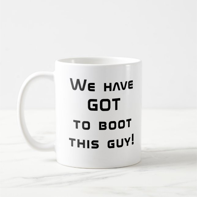 We have GOT to Boot This Guy! Coffee Mug (Left)