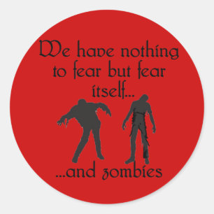We Have Nothing to Fear but Fear Itself..& Zombies Classic Round Sticker