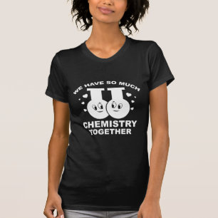 We Have So Much Chemistry Together T-Shirt