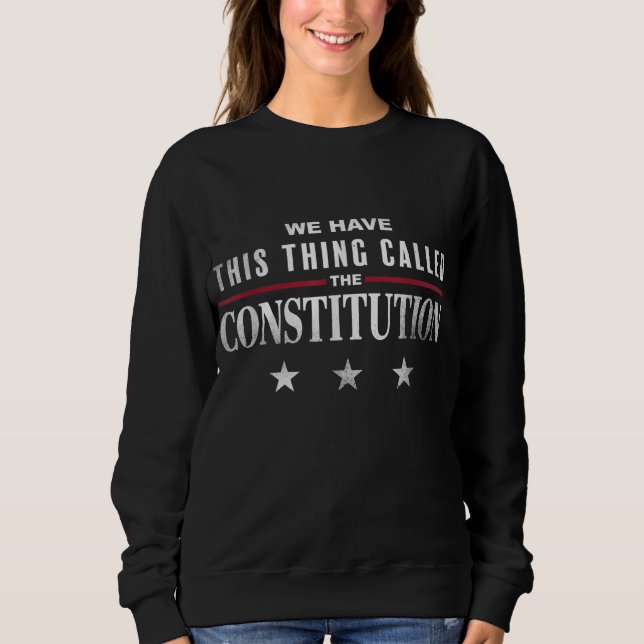 We Have This Thing Called The Constitution America Sweatshirt (Front)