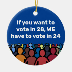 We Have to Vote in 24 Ceramic Ornament