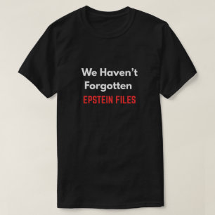 "We Haven’t Forgotten EPSTEIN FILES"  T-Shirt