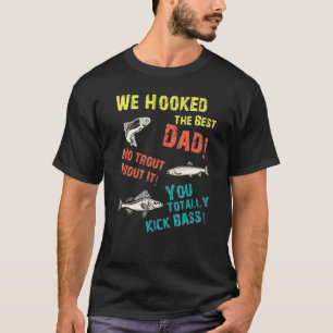 We Hooked The Best Dad No Trout About It You Total T-Shirt