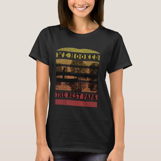 We Hooked The Best Papa Fishing Dad Fishing Lover  T-Shirt (Front)