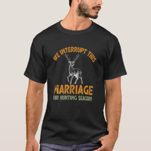 We Interrupt This Marriage For Hunting Season  Dee T-Shirt