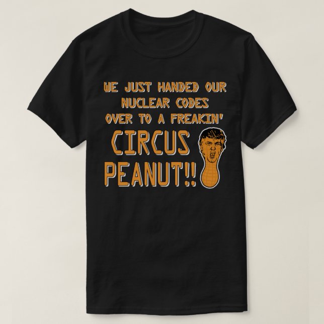 We Just Handed Nuclear Codes To A Circus Peanut T-Shirt (Design Front)