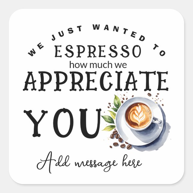 we just wanted to espresso how much we appreciate  square sticker (Front)