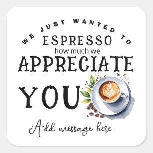 we just wanted to espresso how much we appreciate  square sticker