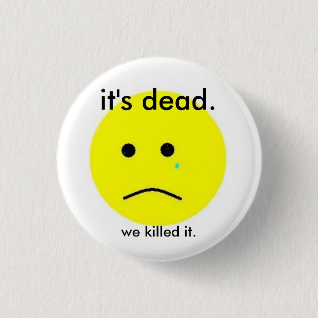 We killed it. 1 inch round button (Front)