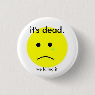 We killed it. 1 inch round button