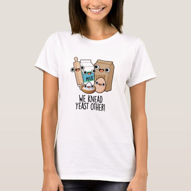 We Knead Yeast Other Funny Baking Puns  T-Shirt (Front)