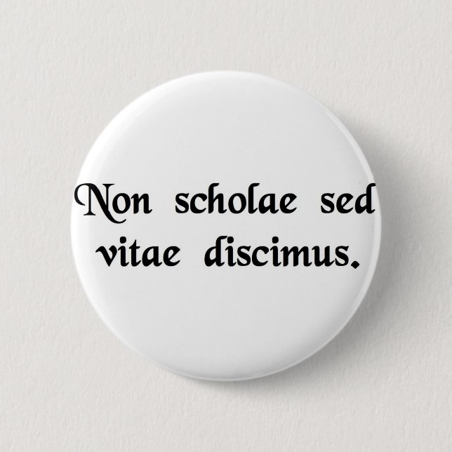 We learn not for school, but for life. 2 inch round button (Front)