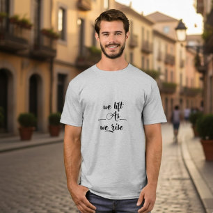 We Lift as We Rise   Motivational T-shirt