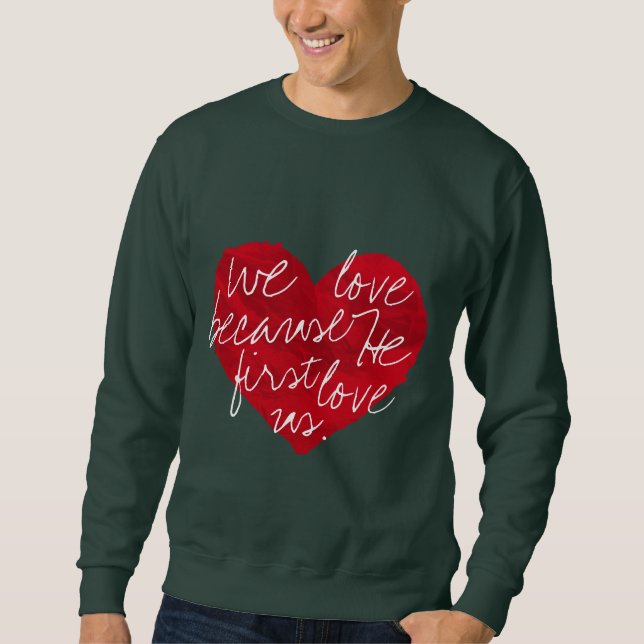 We Love Because He First Green Sweatshirt (Front)