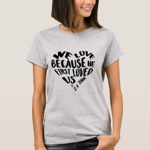 We Love Because He First Loved Us 1 John T-Shirt