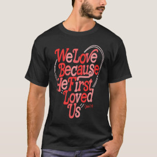 We Love Because He First Loved Us Bible Verse Cute T-Shirt