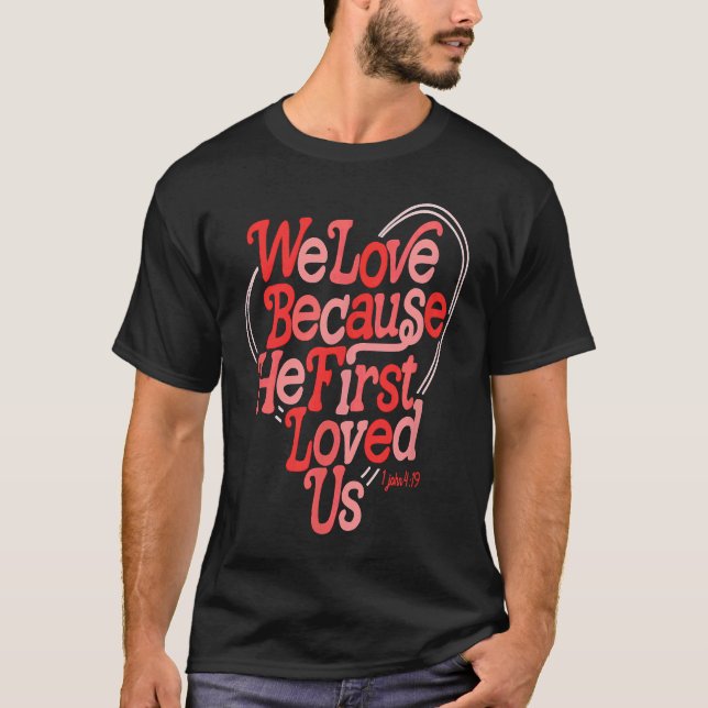 We Love Because He First Loved Us Bible Verse Cute T-Shirt (Front)