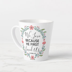 We Love Because He First Loved Us  Latte Mug