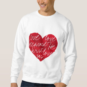 We Love Because He First White Sweatshirt