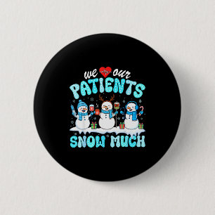 We Love Our Patients Snow Much Funny Snowman Chris 2 Inch Round Button