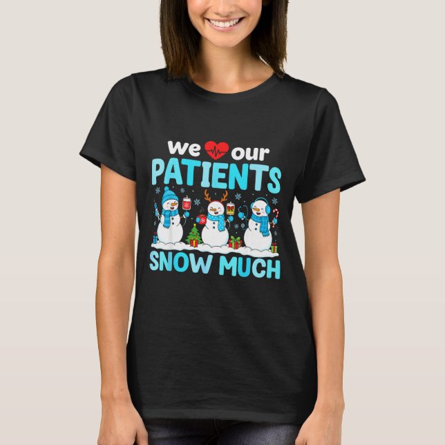 We Love Our Patients Snow Much Funny Snowman Chris T-Shirt (Front)