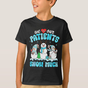We Love Our Patients Snow Much Funny Snowman Chris T-Shirt