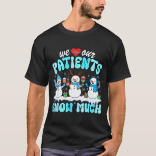 We Love Our Patients Snow Much Funny Snowman Chris T-Shirt