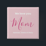 We Love You Mom Pink Minimalist<br><div class="desc">We Love You Mom Pink Minimalist Design. Sweet, feminine, simple, modern and elegant typography. Text is "We love you", "Mom", and "Your Names". All the text can easily be changed to your own lovely messages. Order this cute button today to express your love and thanks to your wife, mom, grandma,...</div>