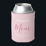 We Love You Mom Pink Minimalist  Can Cooler<br><div class="desc">We Love You Mom Pink Minimalist Design. Sweet, feminine, simple, modern and elegant typography. Text on Front & Back is "We love you", "Mom", and "Your Names". All the text can easily be changed to your own lovely messages. Order this stylish can cooler today to express your love and thanks...</div>