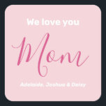 We Love You Mom Pink Minimalist  Square Sticker<br><div class="desc">We Love You Mom Pink Minimalist Design. Sweet, feminine, simple, modern and elegant typography. Text is "We love you", "Mom", and "Your Names". All the text can easily be changed to your own lovely messages. Order these cute stickers today to express your love and thanks to your wife, mom, grandma,...</div>