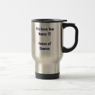 We Love YouNancy !!!Horse of Course Travel Mug