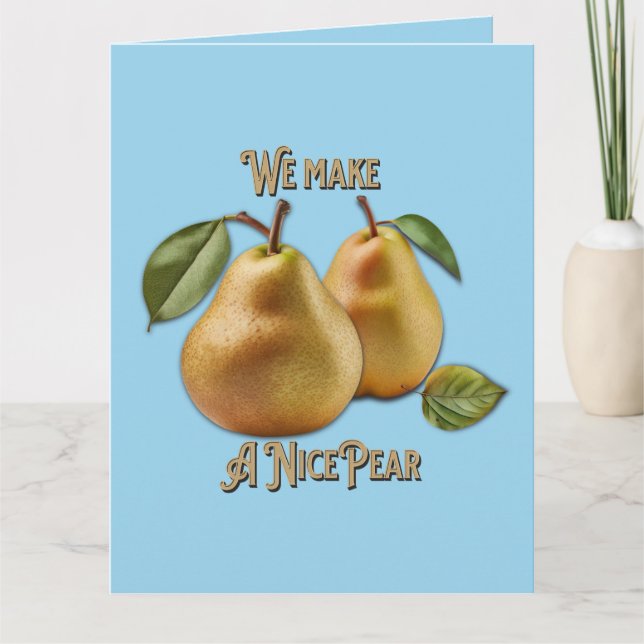 "We Make A Nice Pear" Completely Customizable  Card (Front)
