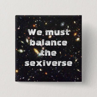 We must balance the sexiverse 2 inch square button