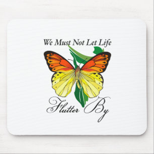 We Must Not Let Life Flutter By Mouse Pad