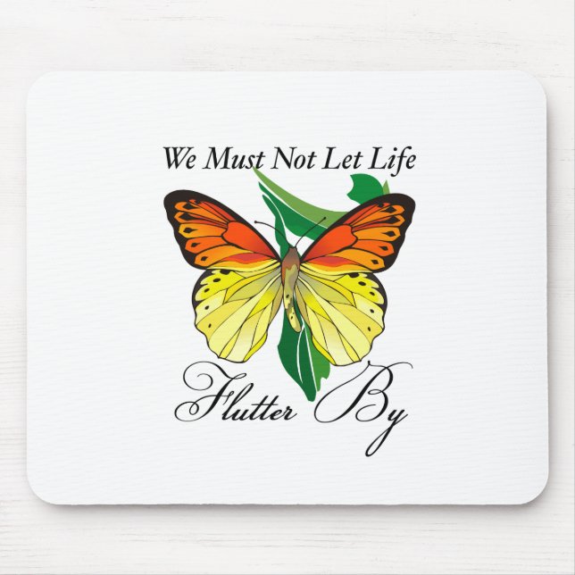 We Must Not Let Life Flutter By Mouse Pad (Front)