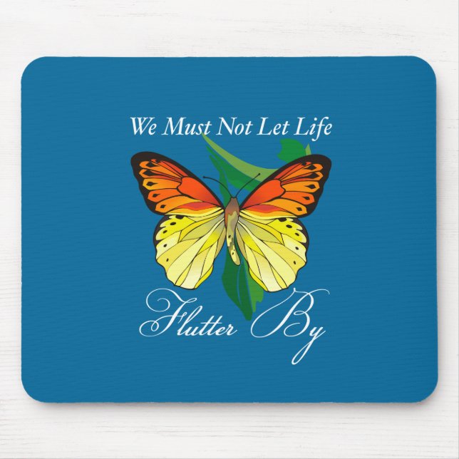 We Must Not Let Life Flutter By Mouse Pad (Front)