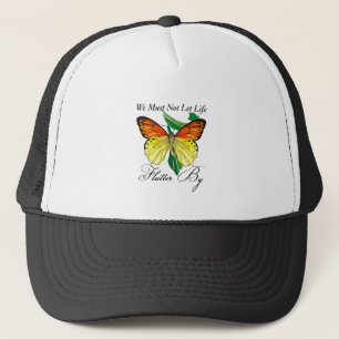 We Must Not Let Life Flutter By Trucker Hat