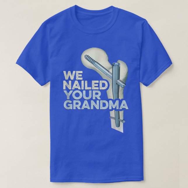 We Nailed Your Grandma Funny Ortho Hip Surgery Cla T-Shirt (Design Front)