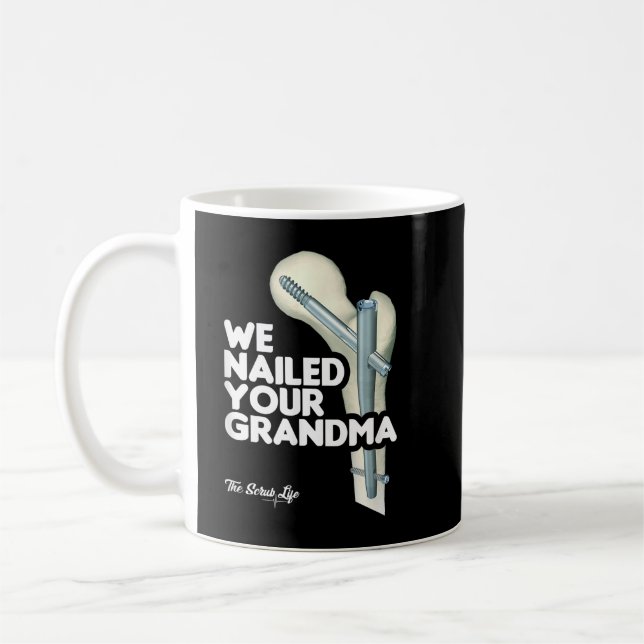 We Nailed Your Grandma, Scrub Tech - Funny Ortho H Coffee Mug (Left)