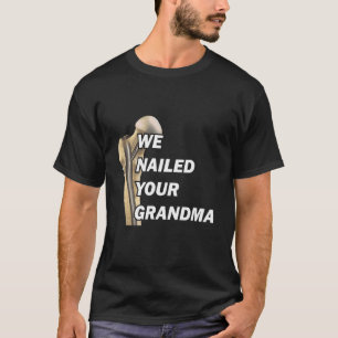 We Nailed Your Grandma, Scrub Tech - Funny Ortho H T-Shirt