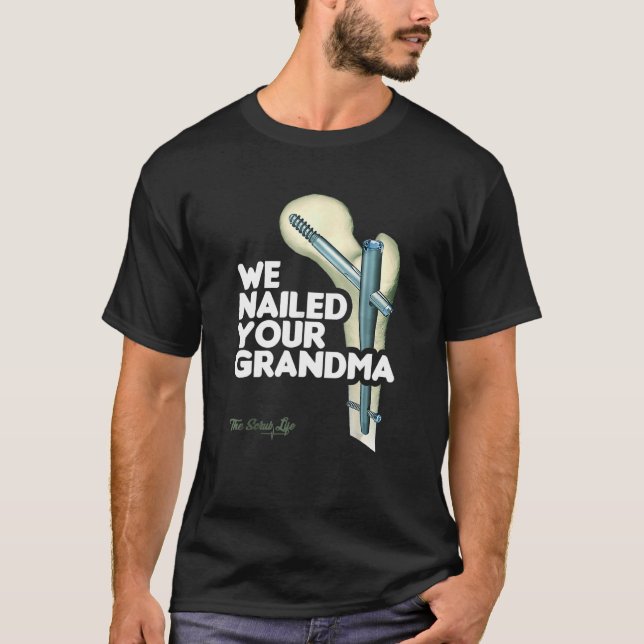 We Nailed Your Grandma Scrub Tech   Ortho Hip Surg T-Shirt (Front)