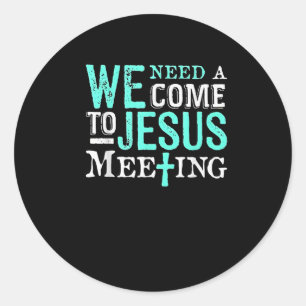 We Need A Come To Jesus Meeting Christian Gift Classic Round Sticker