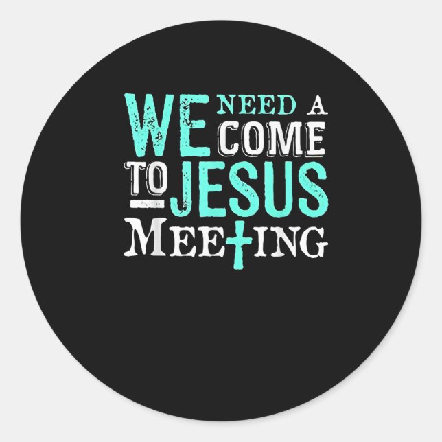 We Need A Come To Jesus Meeting Christian Gift  Classic Round Sticker (Front)