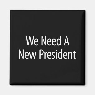 We Need A New President -  Magnet
