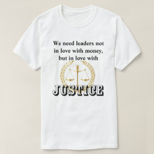 We need leaders in love with JUSTICE and HUMANITY T-Shirt