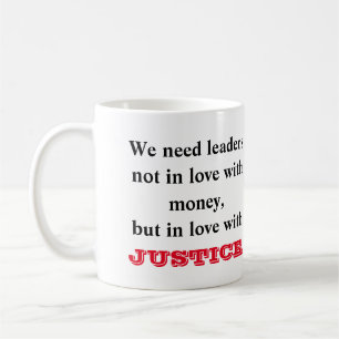 We need leaders not in love with money.... coffee mug